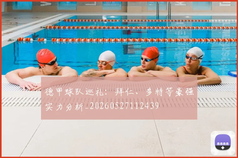 德甲球队巡礼:拜仁、多特等豪强实力分析_20260527112439