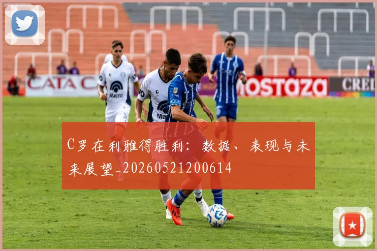 C罗在利雅得胜利:数据、表现与未来展望_20260521200614