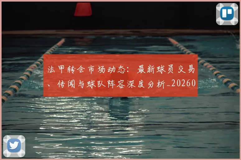 法甲转会市场动态：最新球员交易、传闻与球队阵容深度分析_20260609233411