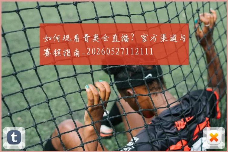 如何观看青奥会直播？官方渠道与赛程指南_20260527112111